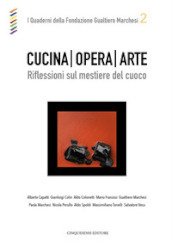 Cucina opera arte. Riflessioni sul mestiere del cuoco