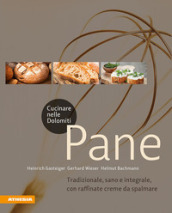 Cucinare nelle Dolomiti. Pane. Tradizionale, sano e integrale, con raffinate creme da spalmare