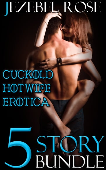 Cuckold Hotwife Erotica 5 Story Bundle - Jezebel Rose