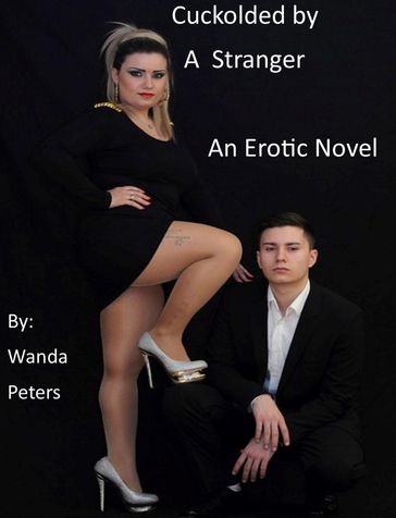 Cuckolded By A Stranger, An Erotic Novel - Wanda Peters