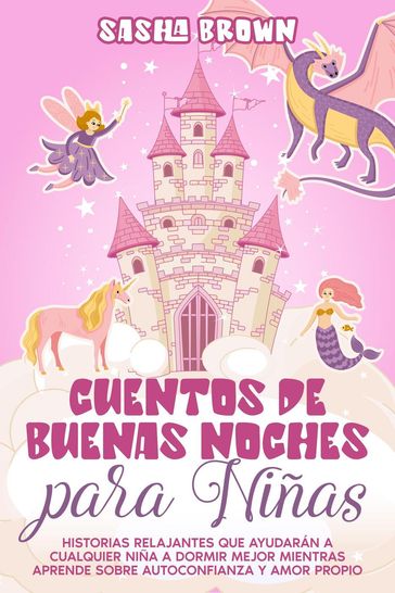 Cuentos De Buenas Noches Para Niñas: Sirenas, Unicornios, Hadas, Princesas y mas. - Sasha Brown