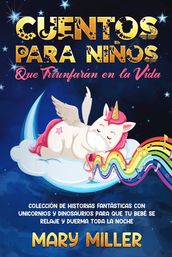 Cuentos Para Niños Que Triunfarán En La Vida: Colección De Historias Fantásticas Con Unicornios Y Dinosaurios Para Que Tu Bebé Se Relaje Y Duerma Toda La Noche