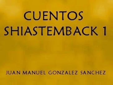 Cuentos Shiastemback 1 - Juan Manuel Gonzalez Sanchez