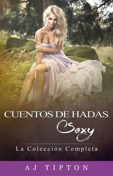 Cuentos de Hadas Sexy: La Colección Completa - AJ Tipton