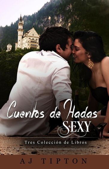 Cuentos de Hadas Sexy: Tres Colección de Libros - AJ Tipton