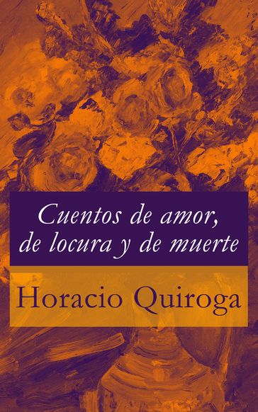 Cuentos de amor, de locura y de muerte - Horacio Quiroga