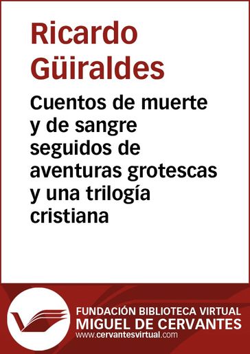 Cuentos de muerte y de sangre seguidos de aventuras grotescas y una trilogía cristiana - Ricardo Guiraldes