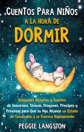 Cuentos para niños a la hora de dormir: Relajantes historias y cuentos de unicornios, sirenas, dragones, príncipes y princesas para que su hijo alcance un estado de conciencia y se duerma rápidamente