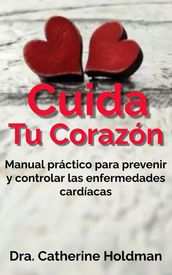 Cuida tu corazón: Manual práctico para prevenir y controlar las enfermedades cardíacas