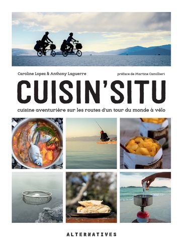 Cuisin'situ. Cuisine aventurière sur les routes d'un tour du monde à vélo - Anthony Laguerre - Caroline Lopez - Martine Camillieri