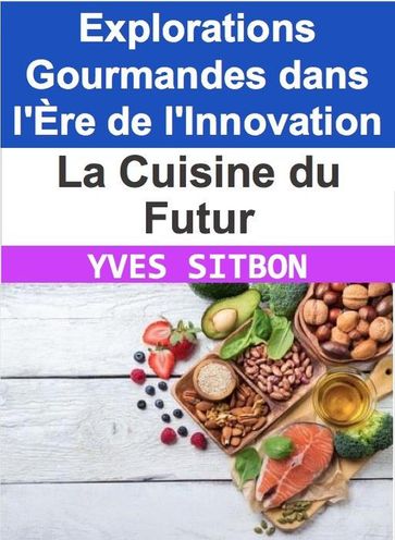 La Cuisine du Futur : Explorations Gourmandes dans l'Ère de l'Innovation - YVES SITBON