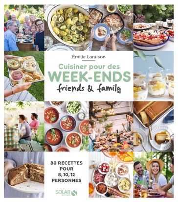 Cuisiner pour des week-ends friends & family - 80 recettes pour 8, 10, 12... - Émilie Laraison