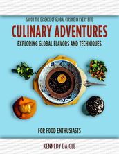 Culinary Adventures: Exploring Global Flavors and Techniques for Food Enthusiasts