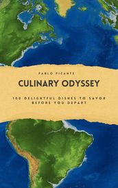 Culinary Odyssey: 100 Delightful Dishes to Savor Before You Depart
