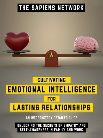 Cultivating Emotional Intelligence For Lasting Relationships - Unlocking The Secrets Of Empathy And Self-Awareness In Family And Work - The Sapiens Network