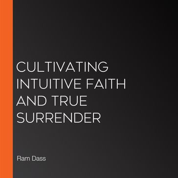 Cultivating Intuitive Faith and True Surrender - Mirabai Bush - Ram Dass - Sharon Salzberg