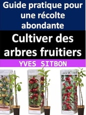 Cultiver des arbres fruitiers : Guide pratique pour une récolte abondante