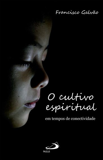 O Cultivo Espiritual em Tempos de Conectividade - Francisco Galvão