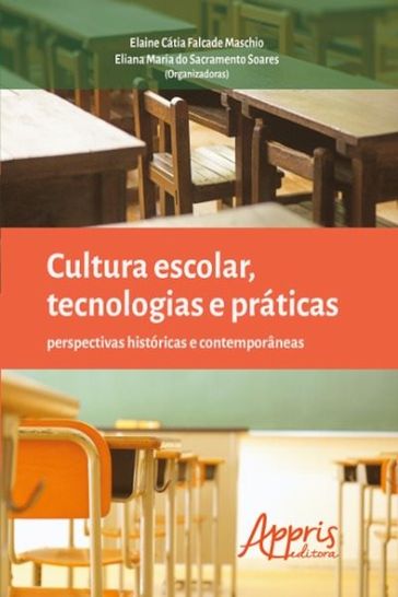 Cultura escolar, tecnologias e práticas - Elaine Cátia Falcade Maschio - Eliana Maria do Sacramento Soares
