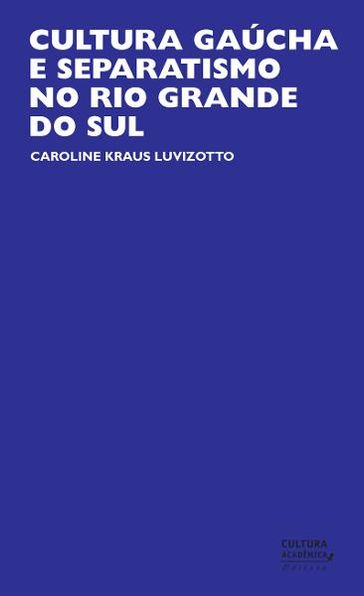 Cultura gaúcha e separatismo no Rio Grande do Sul - Caroline Kraus Luvizotto