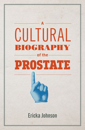 A Cultural Biography of the Prostate - Ericka Johnson