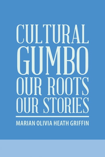 Cultural Gumbo, Our Roots, Our Stories - Marian Olivia Heath Griffin
