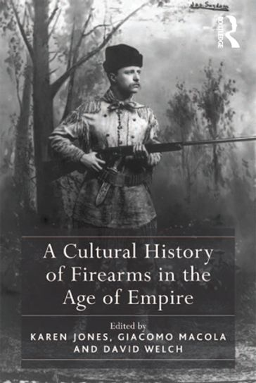 A Cultural History of Firearms in the Age of Empire - Karen Jones