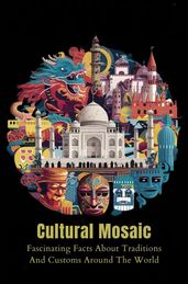 Cultural Mosaic: Fascinating Facts About Traditions And Customs Around The World
