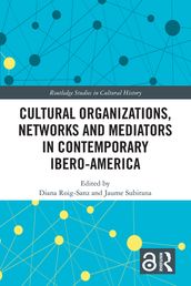 Cultural Organizations, Networks and Mediators in Contemporary Ibero-America