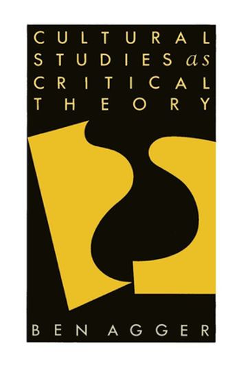 Cultural Studies As Critical Theory - Ben Agger