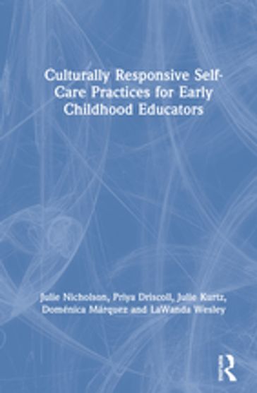 Culturally Responsive Self-Care Practices for Early Childhood Educators - Julie Nicholson - Julie Kurtz - Doménica Márquez - LaWanda Wesley - Priya Driscoll