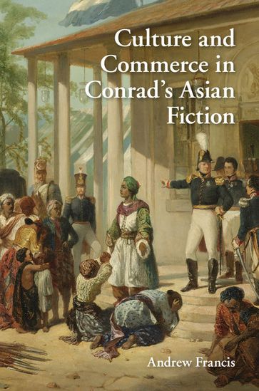 Culture and Commerce in Conrad's Asian Fiction - Andrew Francis
