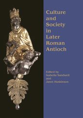 Culture and Society in Later Roman Antioch