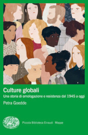 Culture globali. Una storia di omologazione e resistenza dal 1945 a oggi