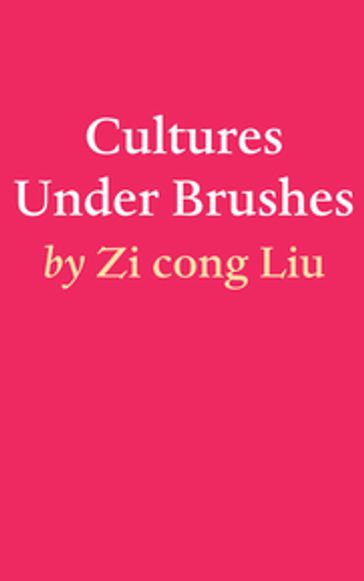 Cultures Under brushes - Zi cong Liu