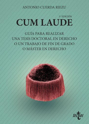 Cum laude. Guía para realizar una tesis doctoral o un trabajo de fin de grado o máster en Derecho - Antonio Cuerda Riezu