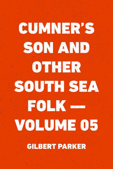 Cumner's Son and Other South Sea Folk  Volume 05 - Gilbert Parker