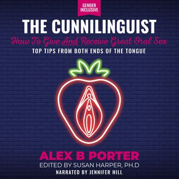 Cunnilinguist, The: How To Give And Receive Great Oral Sex - Alex B Porter