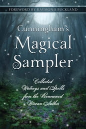 Cunningham s Magical Sampler: Collected Writings and Spells from the Renowned Wiccan Author