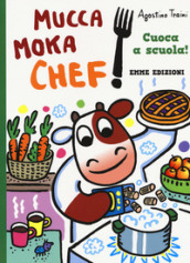 Cuoca a scuola! Mucca Moka chef. Ediz. a colori