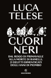 Cuori neri. Dal rogo di Primavalle alla morte di Ramelli. 21 delitti dimenticati degli anni di piombo