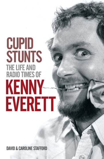 Cupid Stunts:The Life & Radio Times Of Kenny Everett - Caroline Stafford - David Stafford