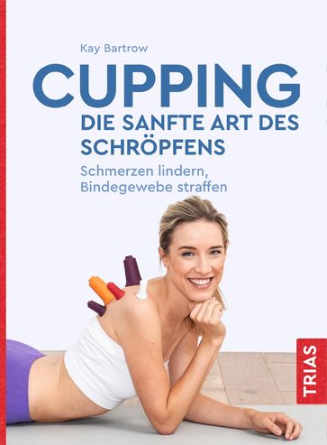 Cupping - die sanfte Art des Schröpfens - Kay Bartrow