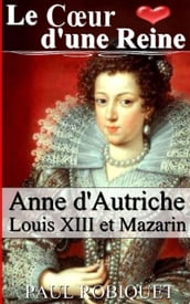 Le Cœur d une Reine - Anne d Autriche, Louis XIII et Mazarin
