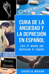 Cura de la Ansiedad y la Depresión En Español/ Cure of Anxiety and Depression In Spanish
