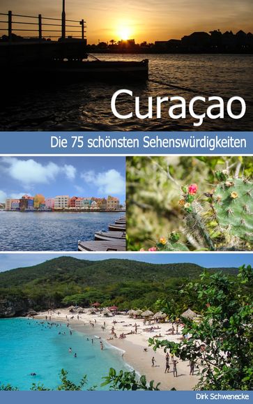 Curaçao - Reiseführer mit den 75 schönsten Sehenswürdigkeiten der traumhaften Karibikinsel - Dirk Schwenecke