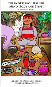 Curanderismo Healing: Mind, Body and Spirit; Indigenous Wellness Series: Healing Ceremonies