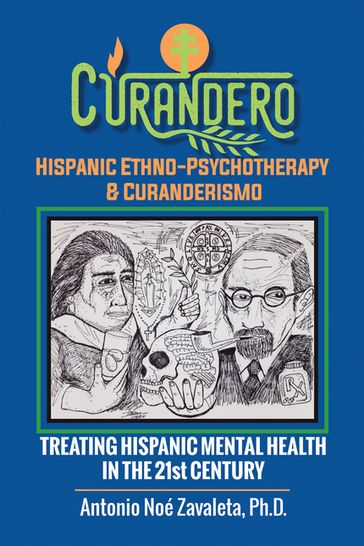 Curandero Hispanic Ethno-Psychotherapy & Curanderismo - Antonio Noé Zavaleta Ph.D