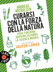 Curarsi con la forza della natura. Cosa funziona davvero secondo la scienza medica. Nuova ediz.