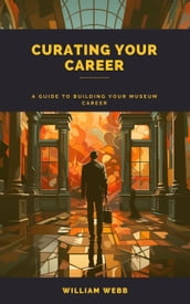 Curating Your Career: A Guide to Building Your Museum Career